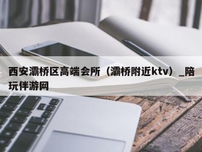 西安灞桥区高端会所（灞桥附近ktv）_陪玩伴游网