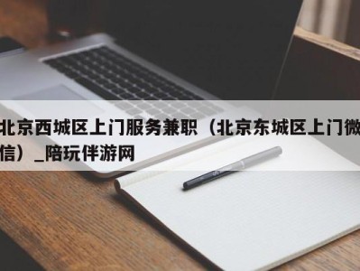 北京西城区上门服务兼职（北京东城区上门微信）_陪玩伴游网